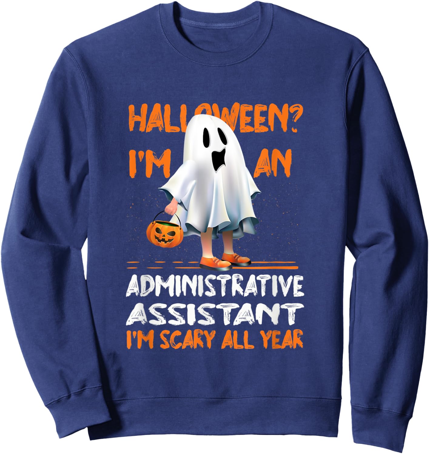 Administrative Assistant I'm Scary All Year Halloween Sweatshirt - Sweatshirt | Navy