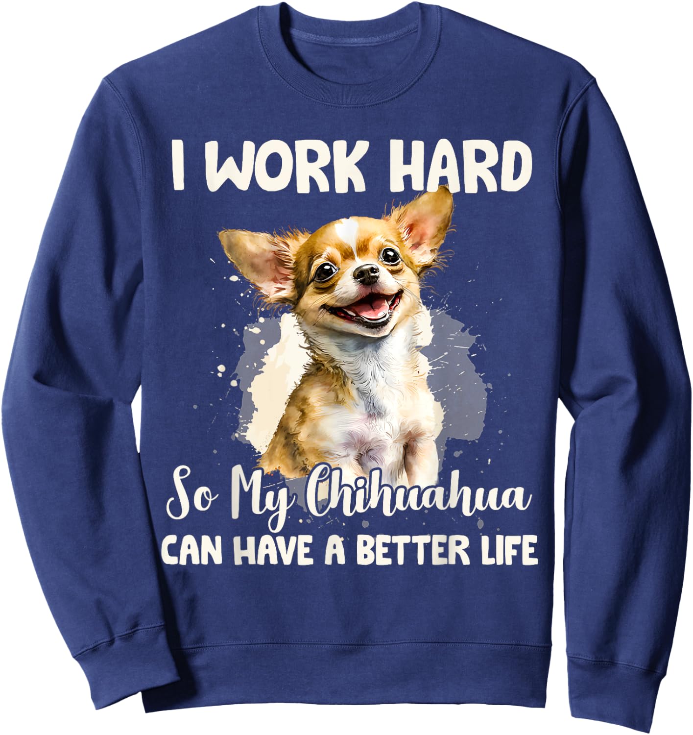 Funny I Work Hard So My Chihuahua Can Have A Better Life Pet Sweatshirt - Sweatshirt | Navy