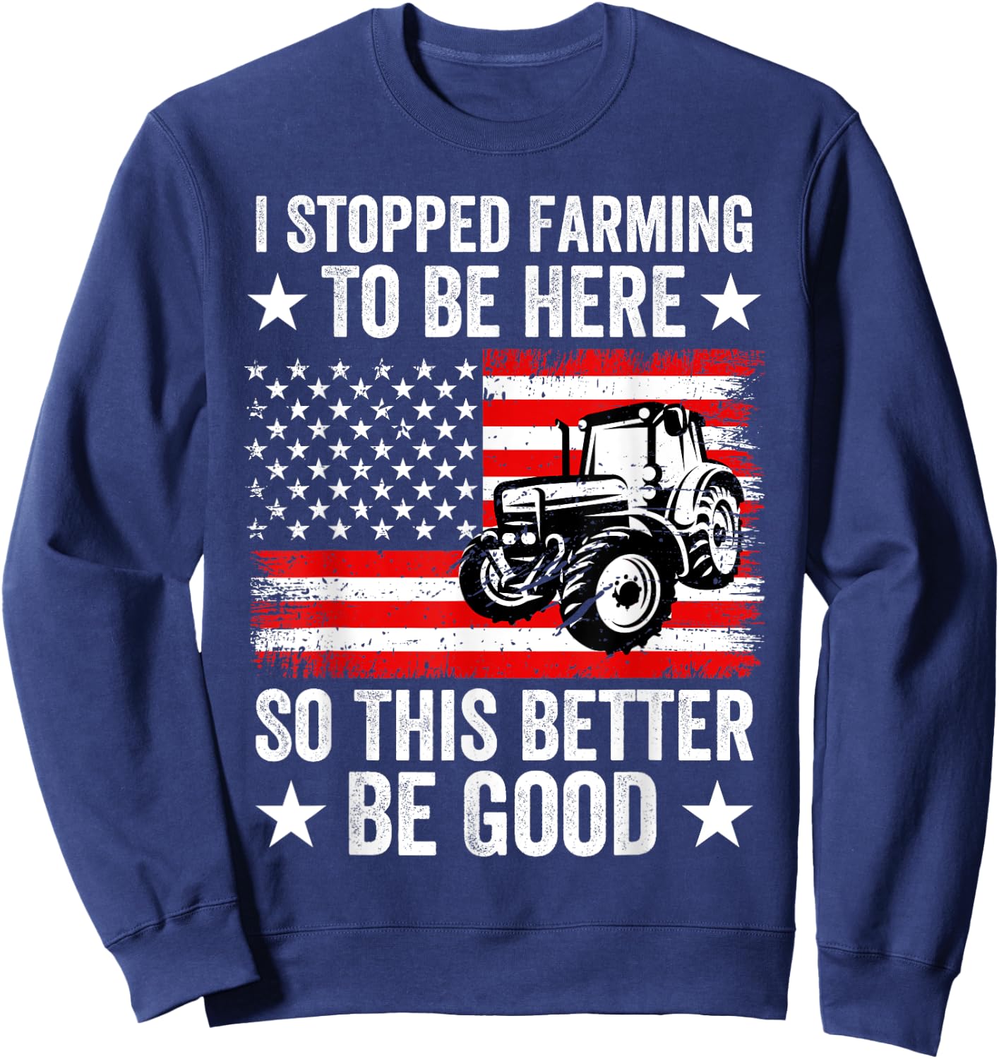 I Stopped Farming To Be Here So This Better Be Good Sweatshirt - Sweatshirt | Navy