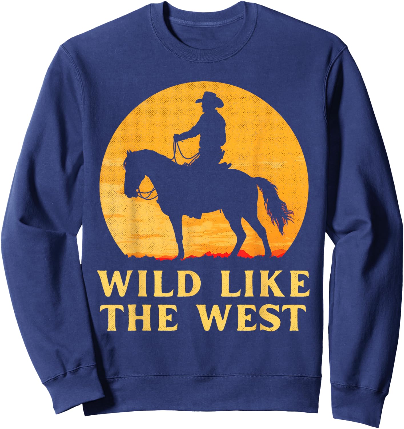 Wild like the west Cowboy horse country western sunset rodeo Sweatshirt - Sweatshirt | Navy