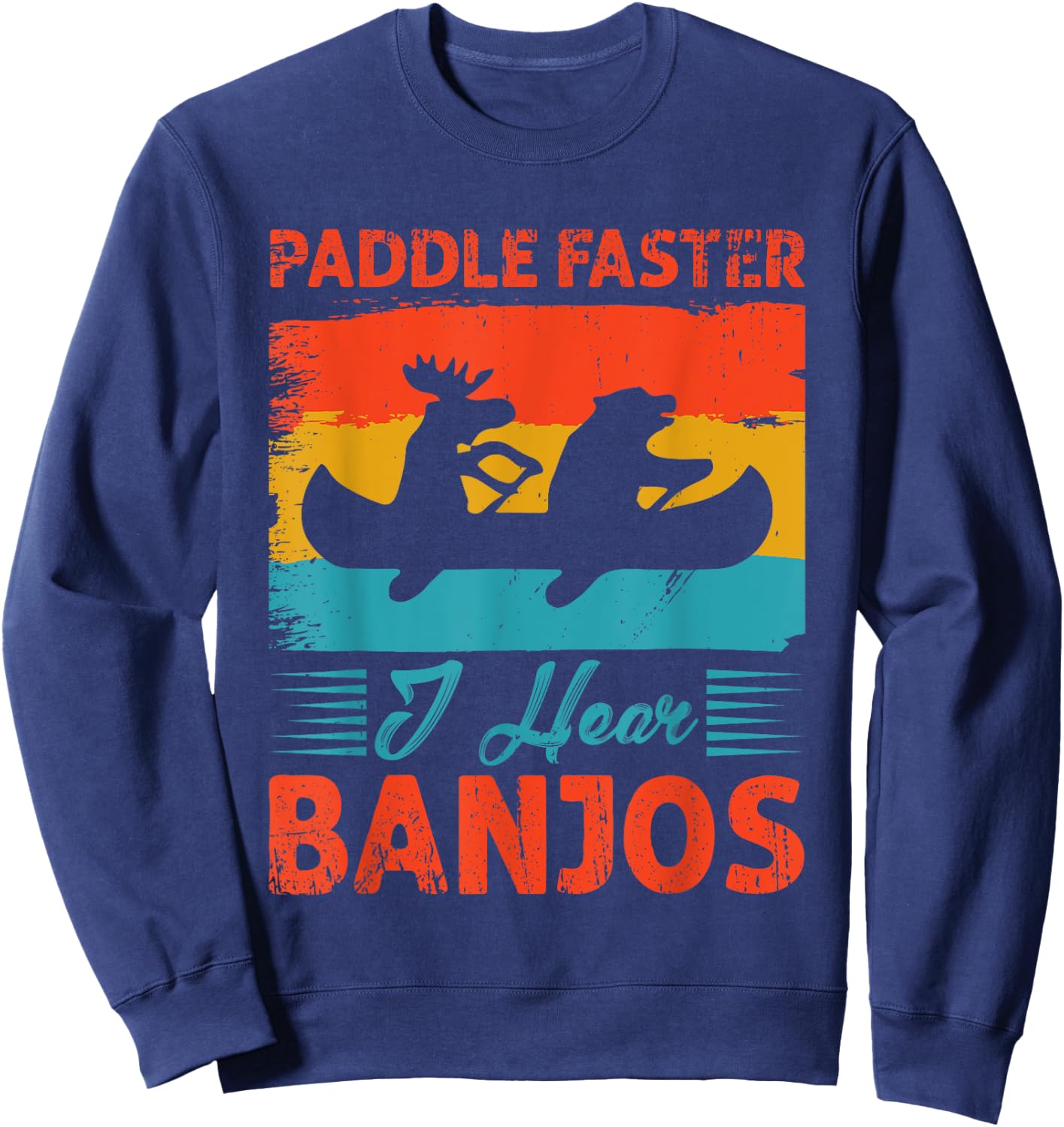 Canoe Camping Paddling Rafting Paddle Faster I Hear Banjos Sweatshirt - Sweatshirt | Navy
