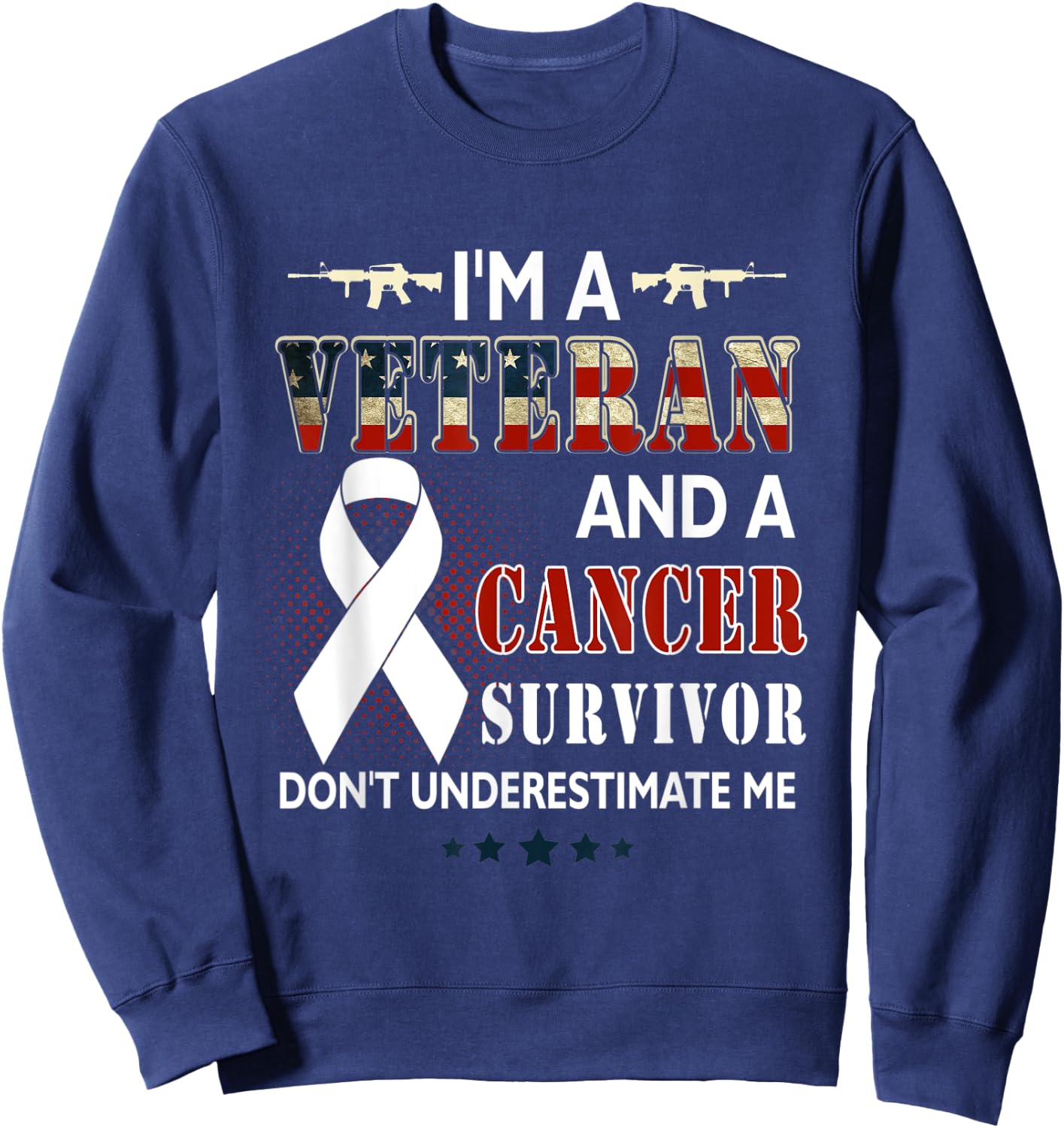 I'm A Veteran And A Cancer Survivor Don't Underestimate Me Sweatshirt - Sweatshirt | Navy