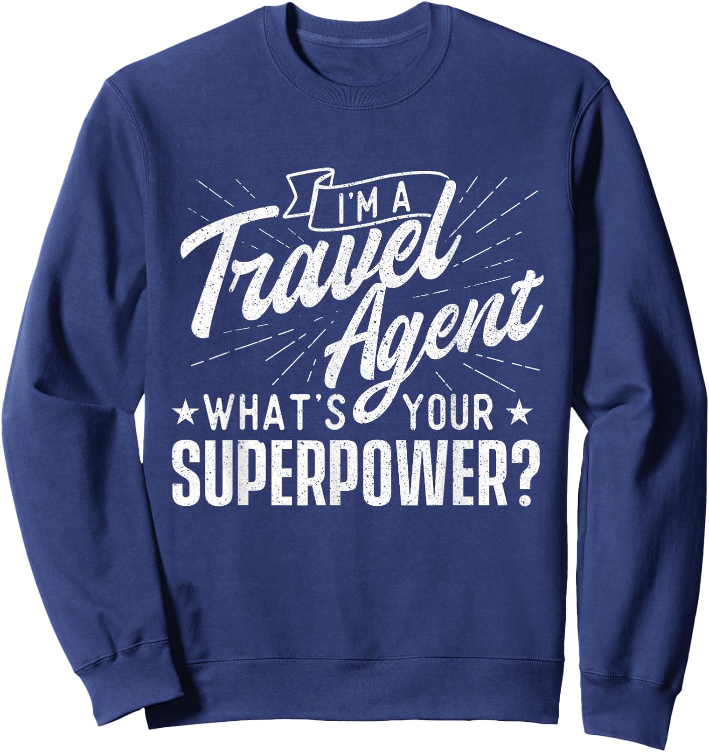 I'm A Travel Agent What's Your Superpower - Agency Staff Sweatshirt - Sweatshirt | Navy