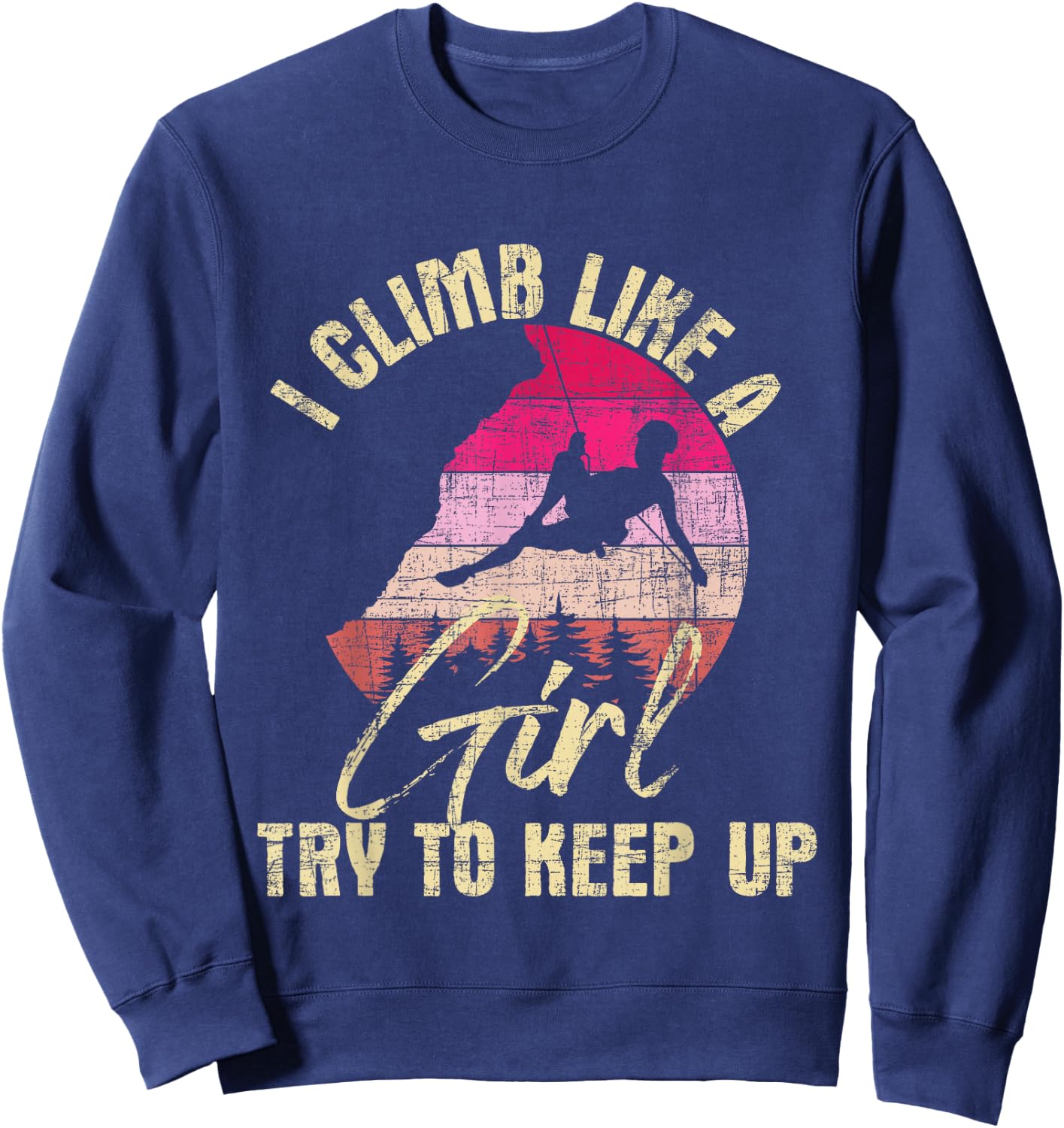 I Climb Like A Girl Try to Keep Up - Rock Climbing Climber Sweatshirt - Sweatshirt | Navy