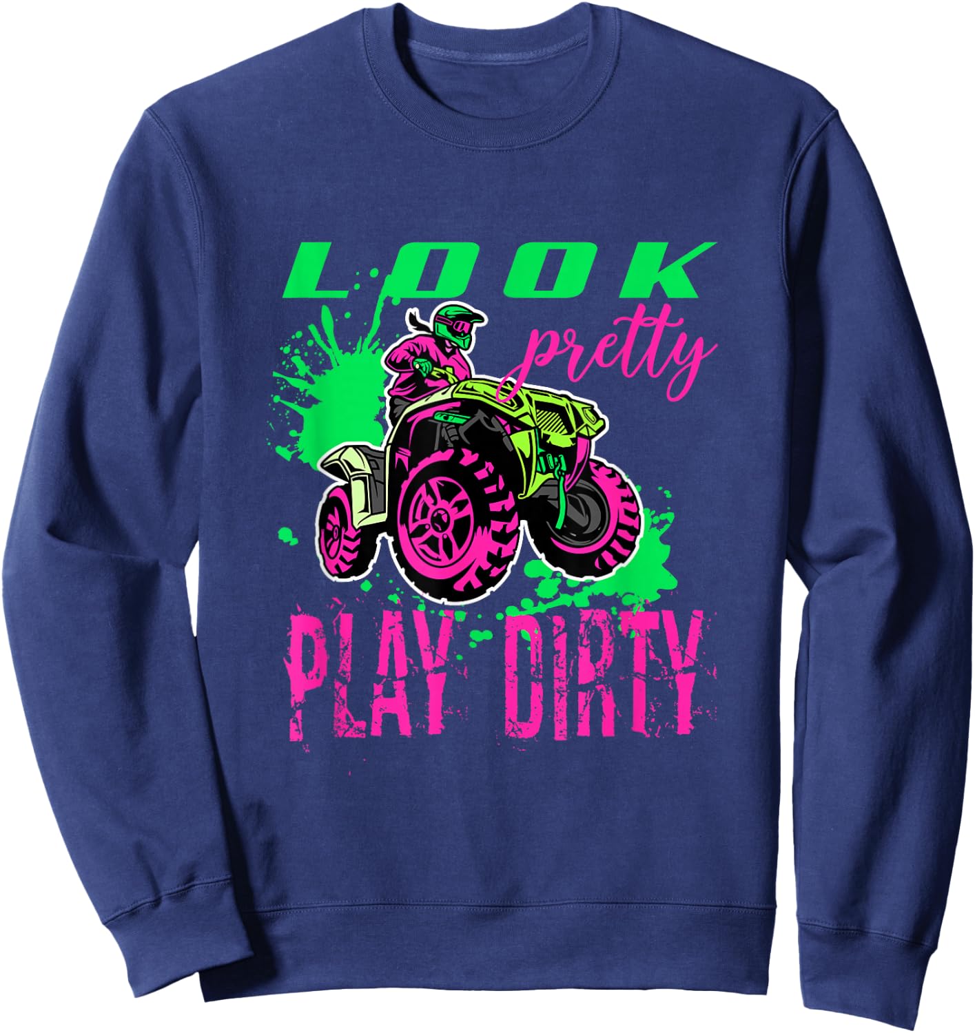 Funny ATV Quad Girl Riding 4 Wheeler Look Pretty Play Dirty Sweatshirt - Sweatshirt | Navy