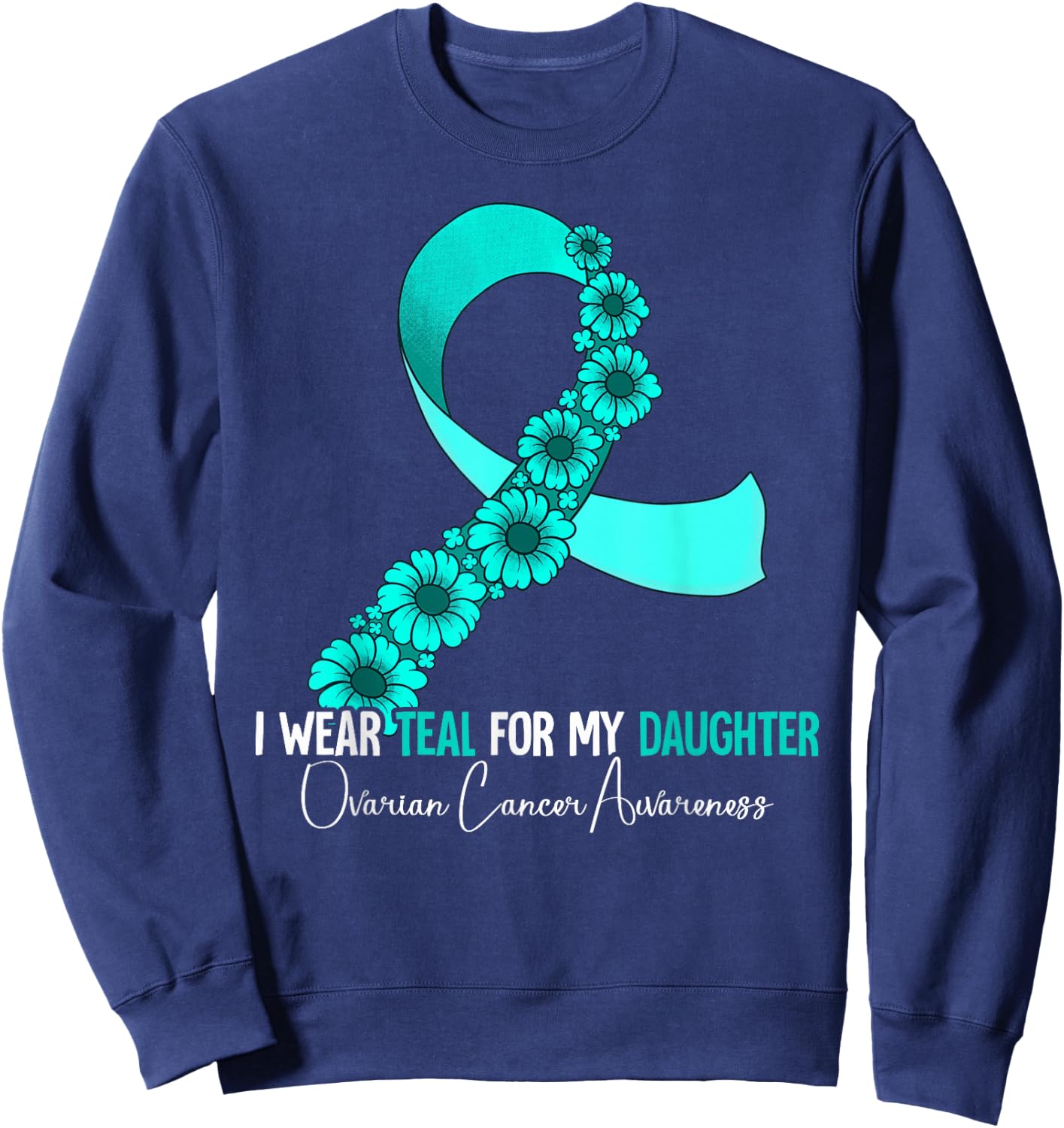 I Wear Teal For My Daughter Ovarian Cancer Awareness Sweatshirt - Sweatshirt | Navy