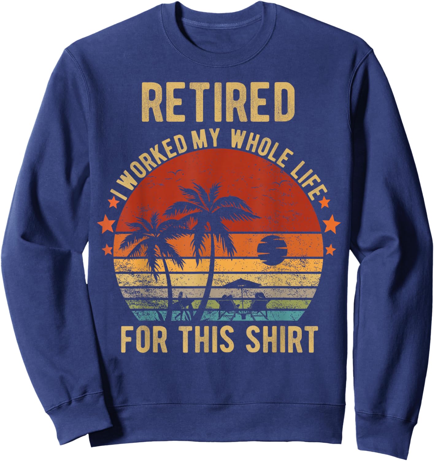 Retired 2024 I Worked My Whole Life Retirement Shirt Sweatshirt - Sweatshirt | Navy