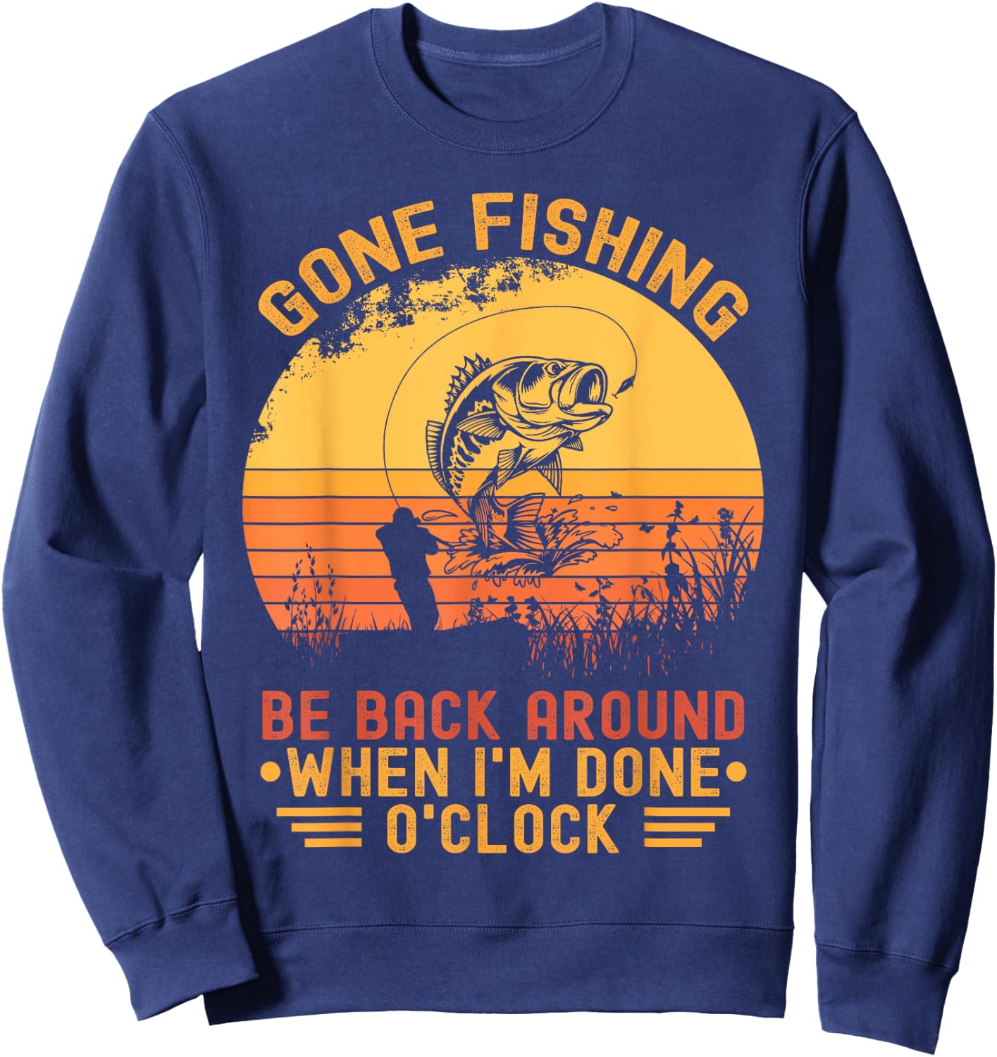 Gone Fishing Be Back Around When I'm Done O'clock Fisherman Sweatshirt - Sweatshirt | Navy