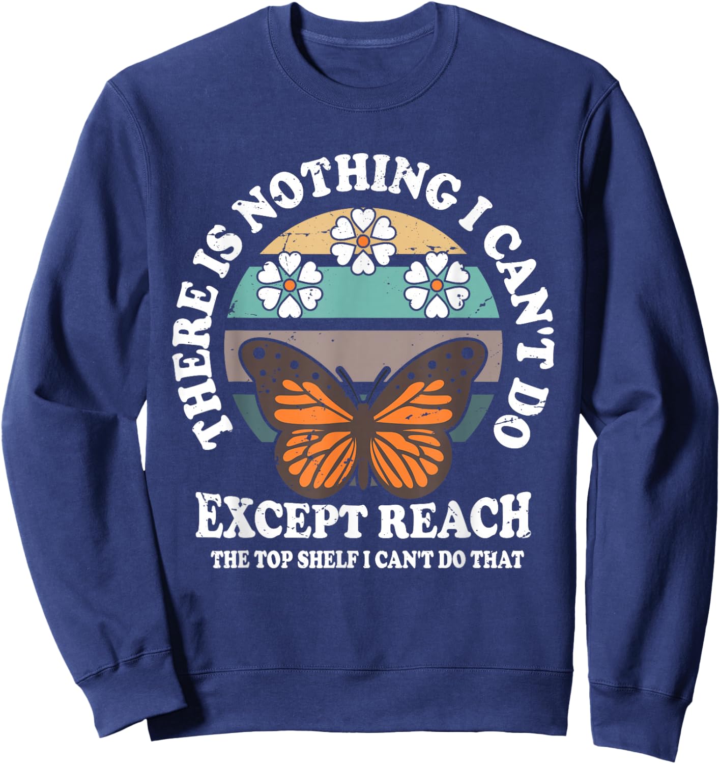 Retro There Is Nothing I Can't Do Except Reach The Top Shelf Sweatshirt - Sweatshirt | Navy