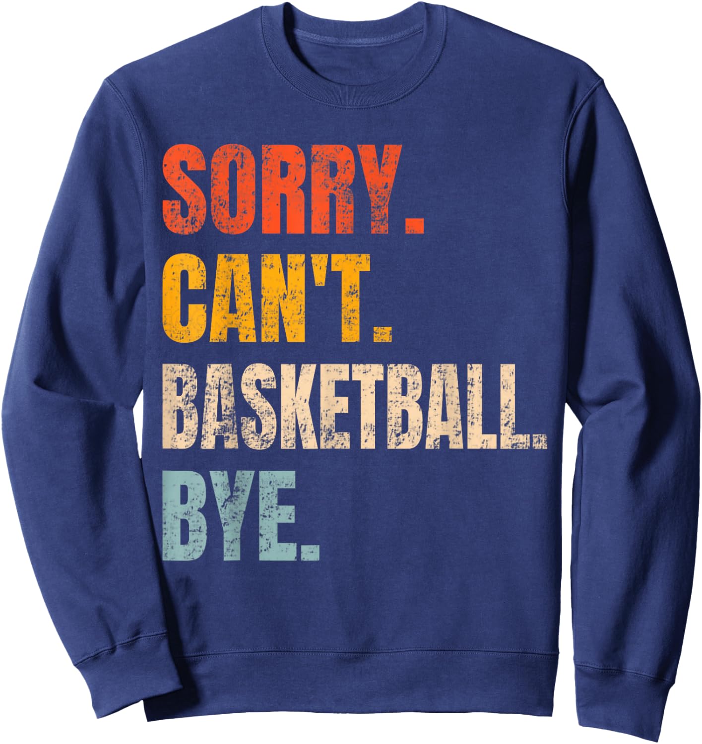 Sorry Can't Basketball Bye Retro Basketball Player Lovers Sweatshirt - Sweatshirt | Navy