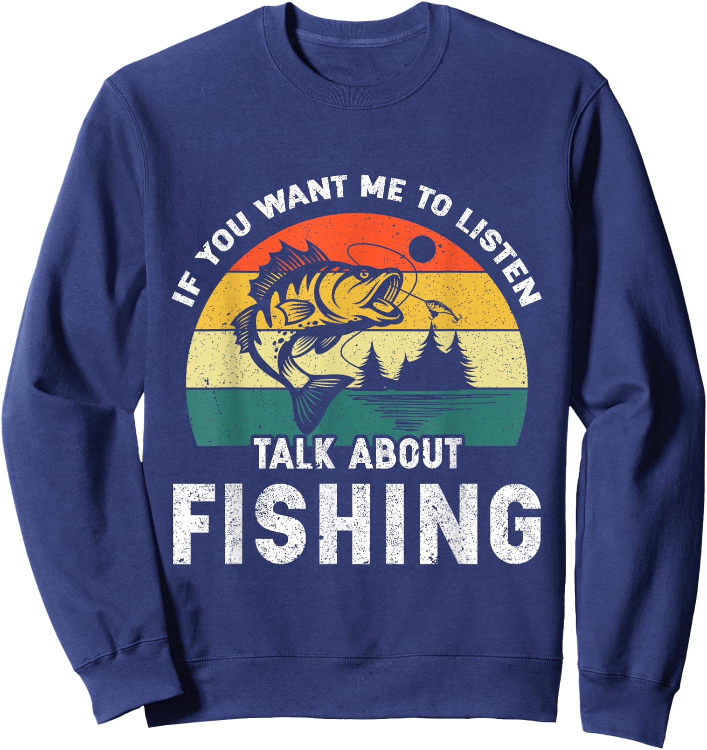 If You Want Me to Listen Talk About Fishing Sweatshirt - Sweatshirt | Navy