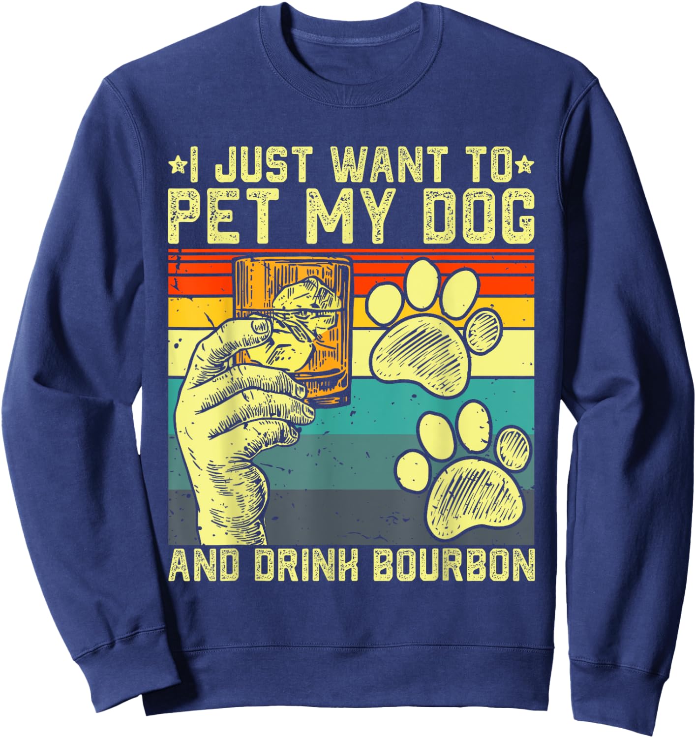 I Just Want To Pet My Dog And Drink Bourbon Dog Dad Mom Men Women Sweatshirt - Sweatshirt | Navy