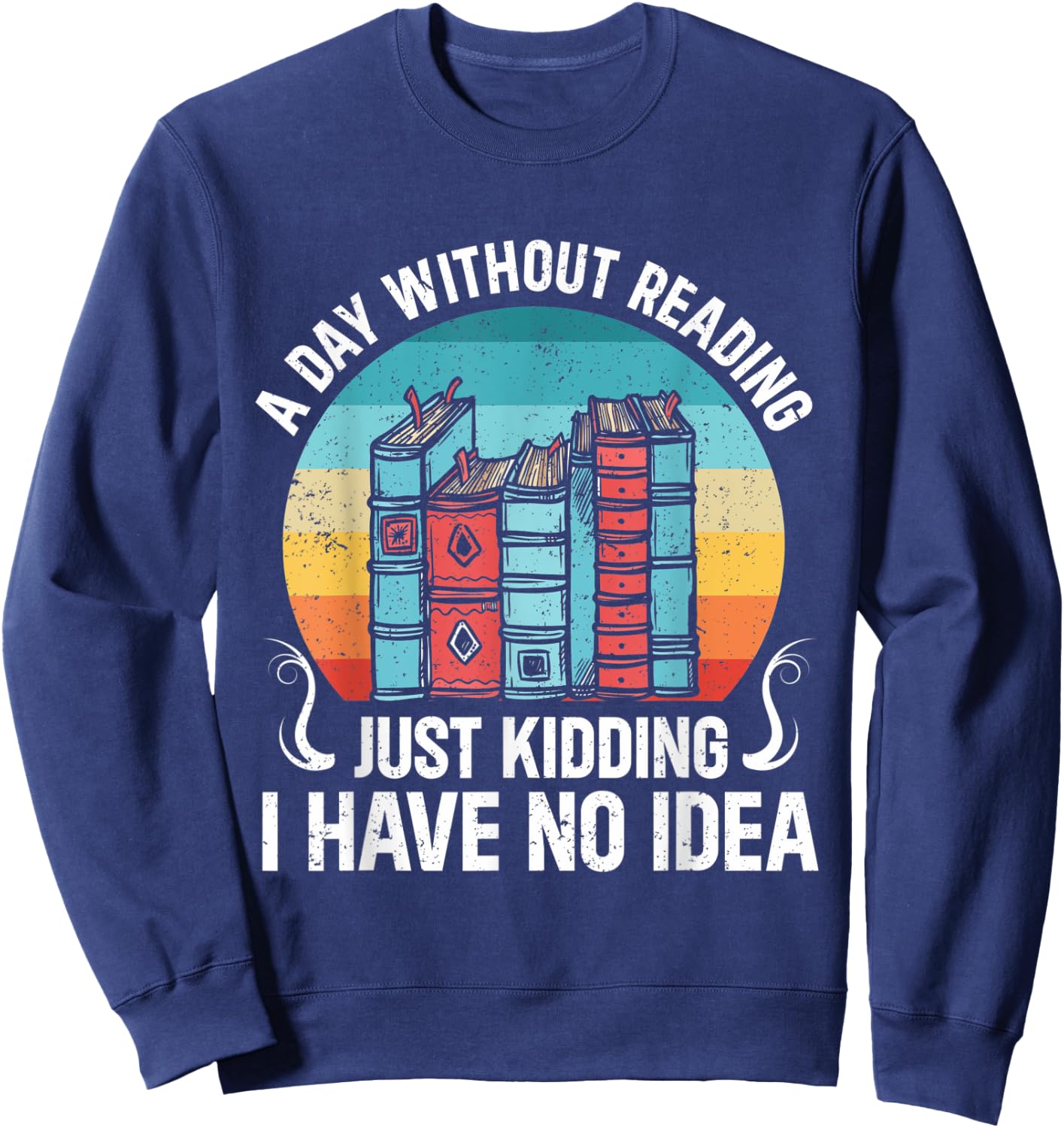 A Day Without Reading Is Like Funny Bookworm Sweatshirt - Sweatshirt | Navy