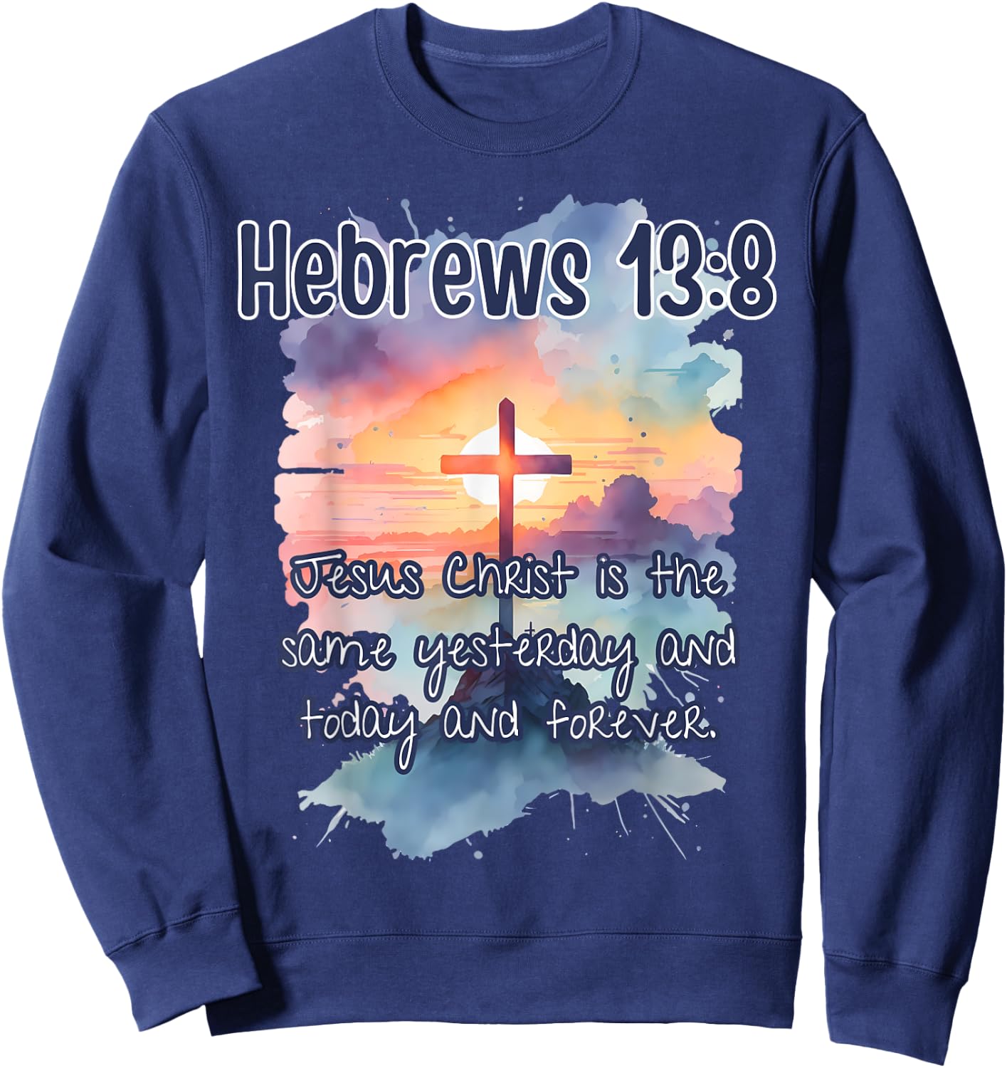 Bible Verse Hebrews 13:8 Jesus Christ is Art Religious Her Sweatshirt - Sweatshirt | Navy