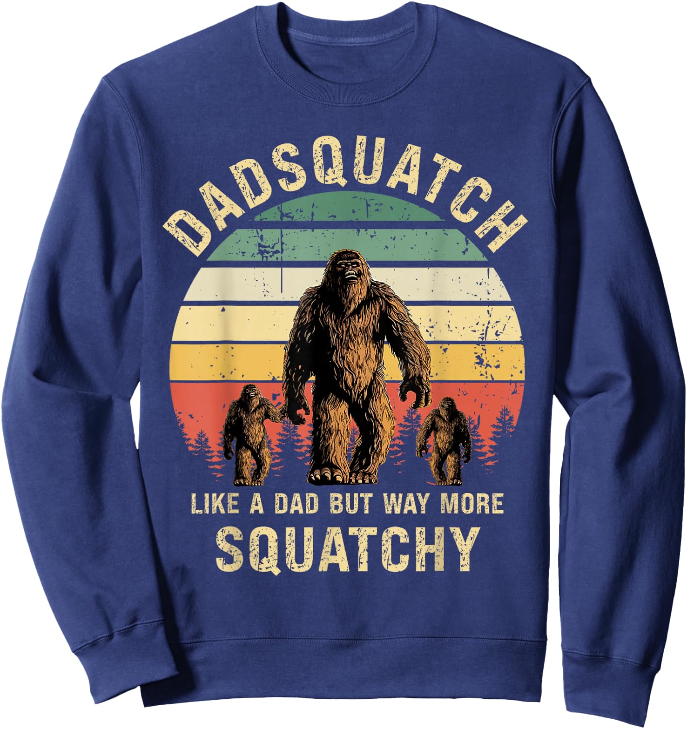 Dadsquatch Like A Dad Way More Squatchy Funny Bigfoot D Sweatshirt - Sweatshirt | Navy