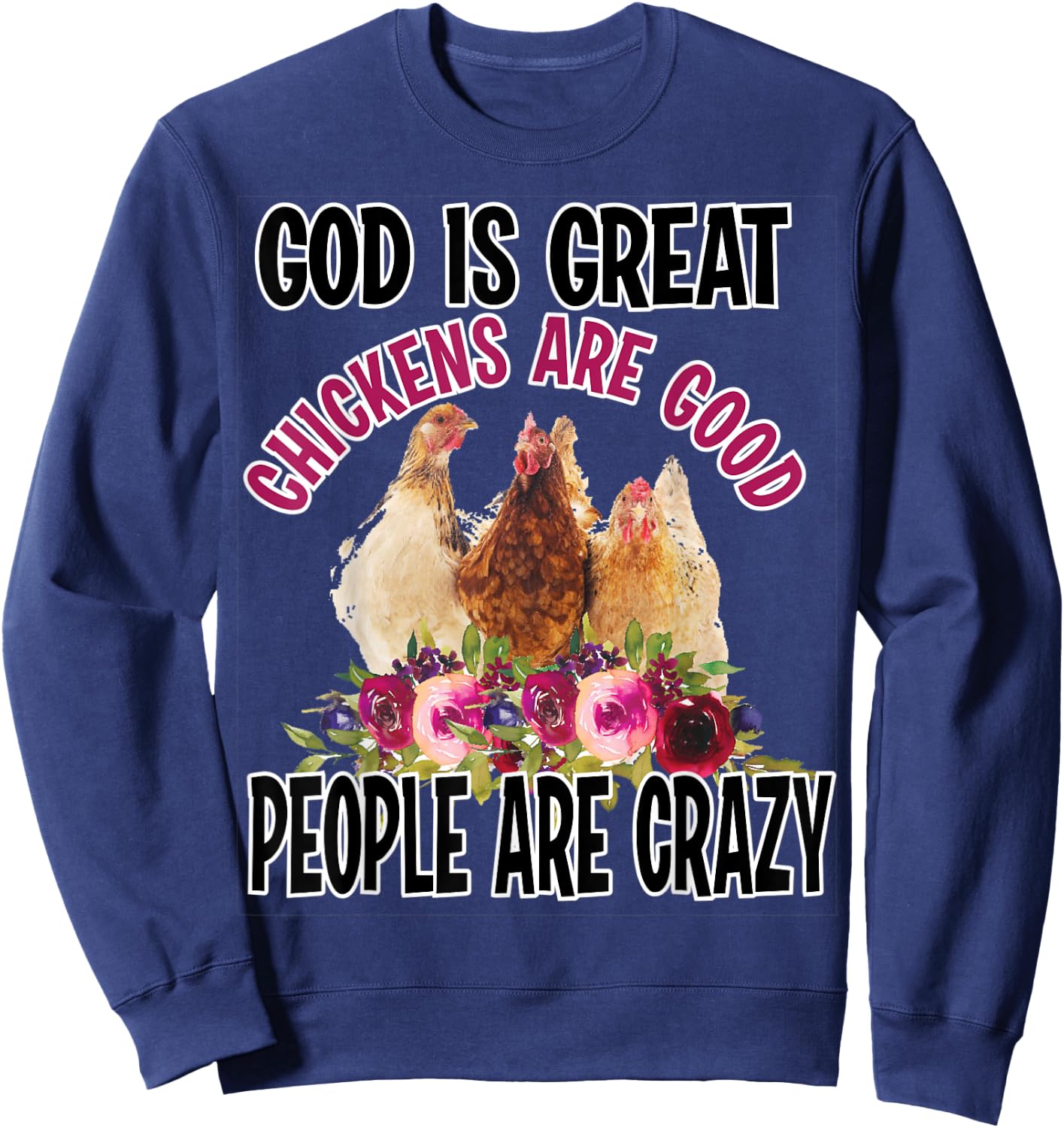 God is Great Chickens are Good People are Crazy Funny Sweatshirt - Sweatshirt | Navy