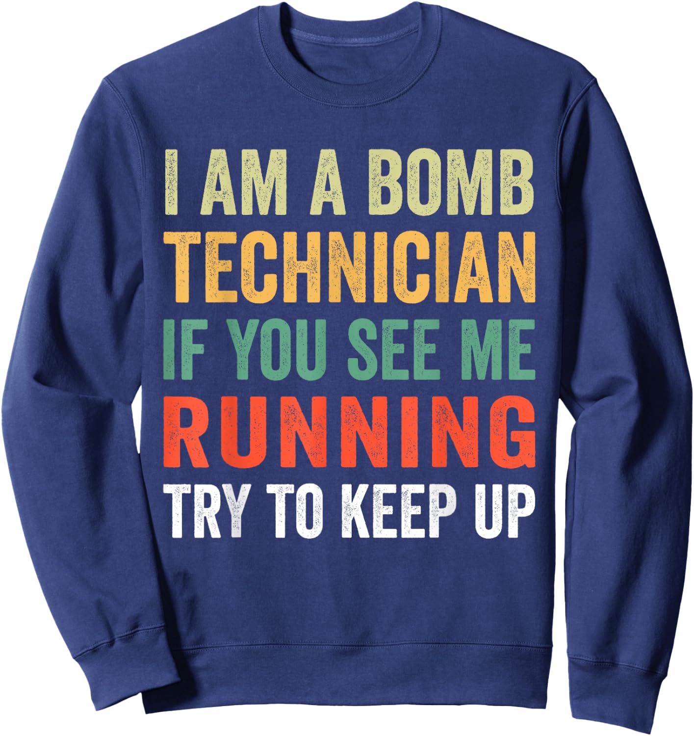 I'm A Bomb Technician If You See Me Running Try To Keep Up Sweatshirt - Sweatshirt | Navy