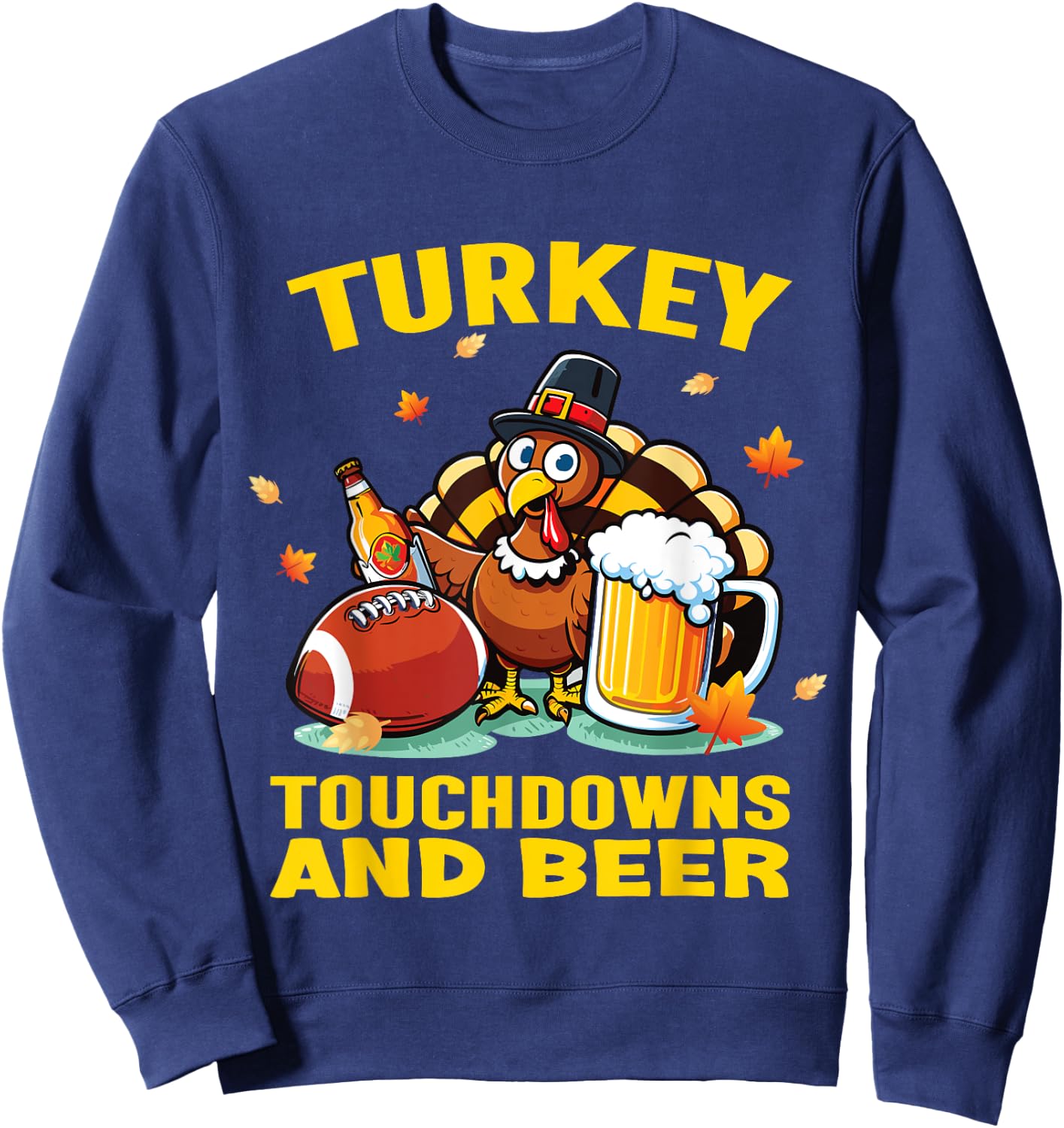 Thanksgiving Turkey Touchdowns And Beer Football Men Women Sweatshirt - Sweatshirt | Navy