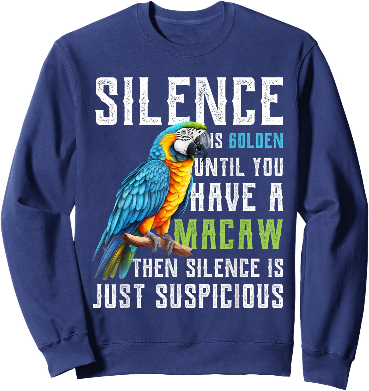 Silence is Golden until you have a Macaw Parrot Macaws Sweatshirt - Sweatshirt | Navy