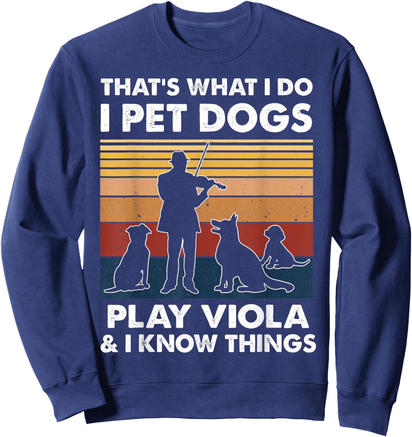 Violist I Do I Pet Dogs Play Viola And I Know Things Sweatshirt - Sweatshirt | Navy