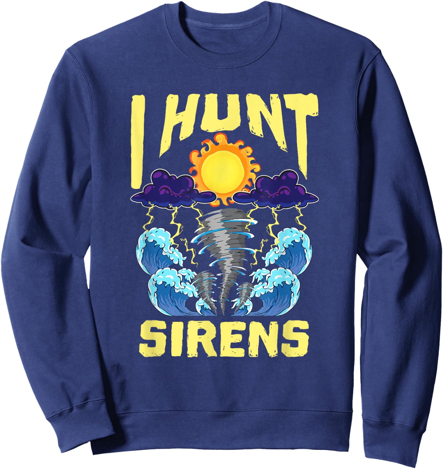 Hunt Sirens Tornado Chaser Storm Chasing Meteorologist Sweatshirt - Sweatshirt | Navy