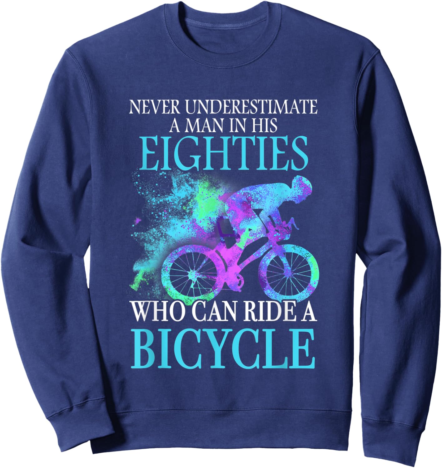 Never Underestimate A Man In His Eighties Can Ride A Bicycle Sweatshirt - Sweatshirt | Navy