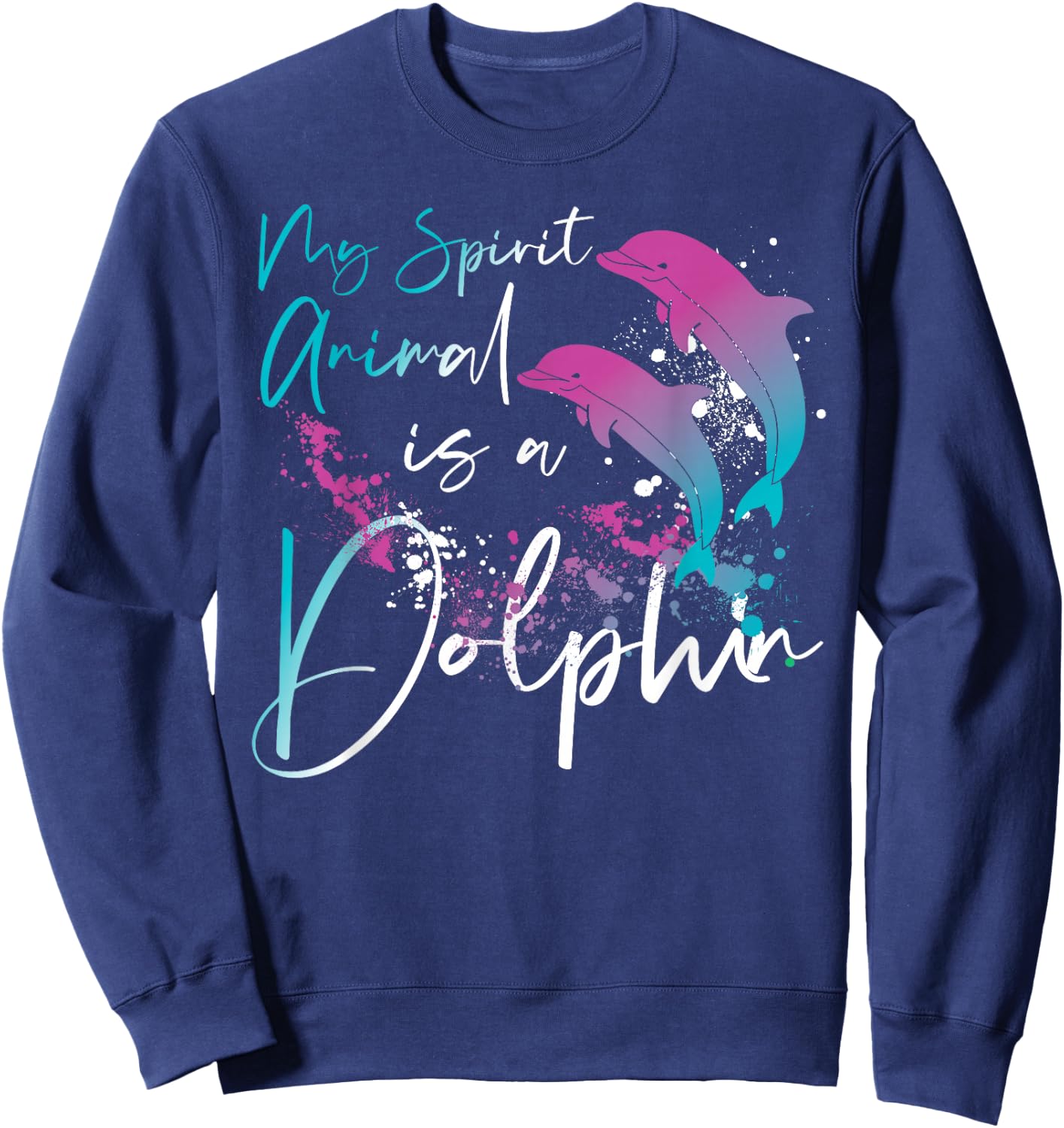 Dolphin My Spirit Animal Is A Dolphin Sweatshirt - Sweatshirt | Navy