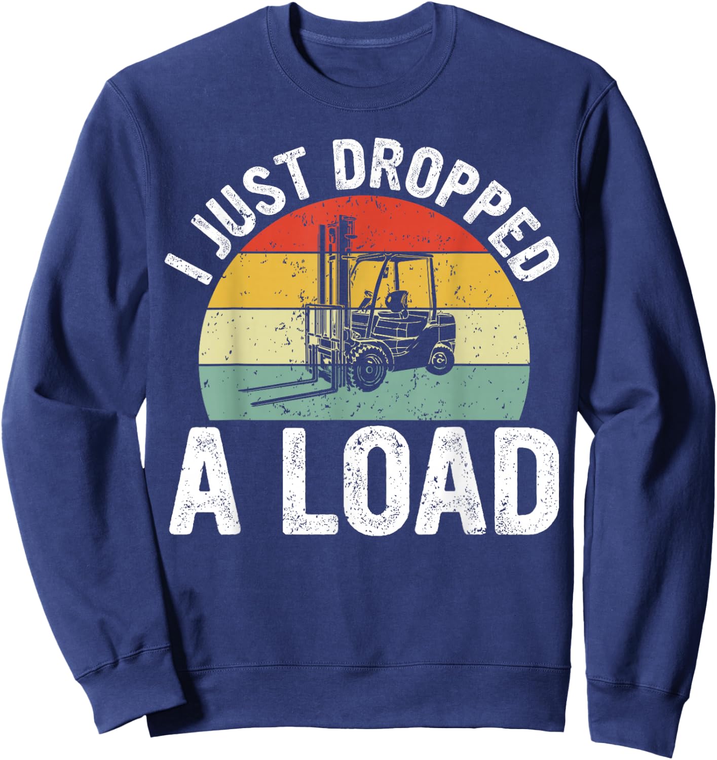 Funny Forklift Certified I just Dropped a Load Sweatshirt - Sweatshirt | Navy