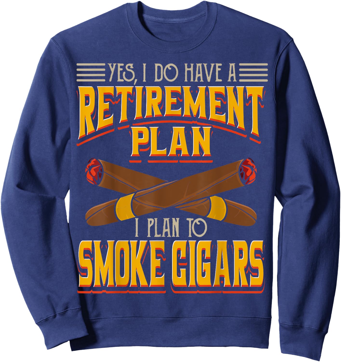 Yes, I Do Have A Retirement Plan I Plan To Smoke Cigars Sweatshirt - Sweatshirt | Navy
