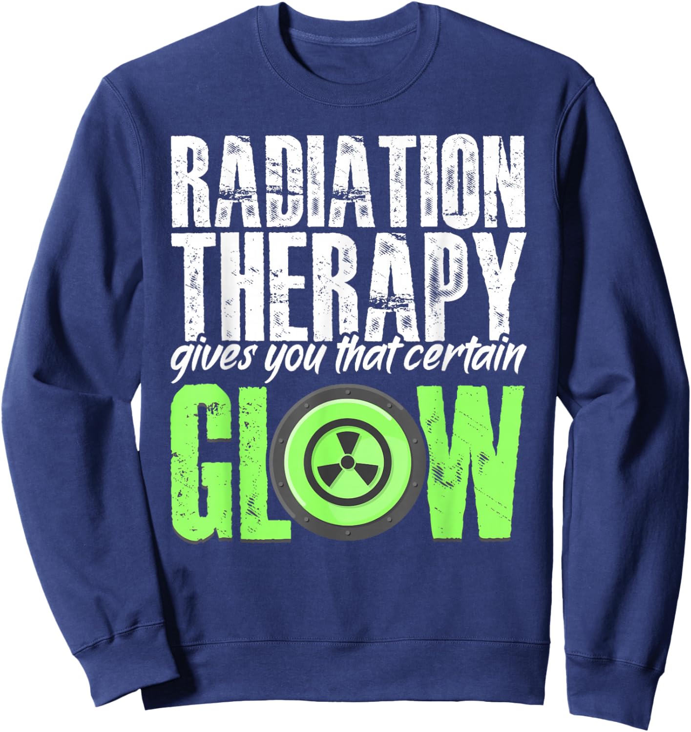 Radiation Therapy Give Certain Glow Cancer Warrior Rad Tech Sweatshirt - Sweatshirt | Navy