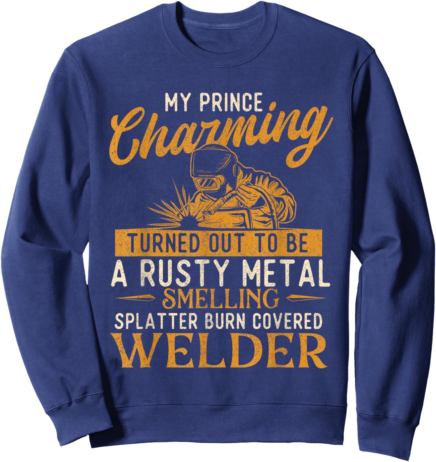My Prince Charming Is A Welder - Welding Weld Ironworker Sweatshirt - Sweatshirt | Navy