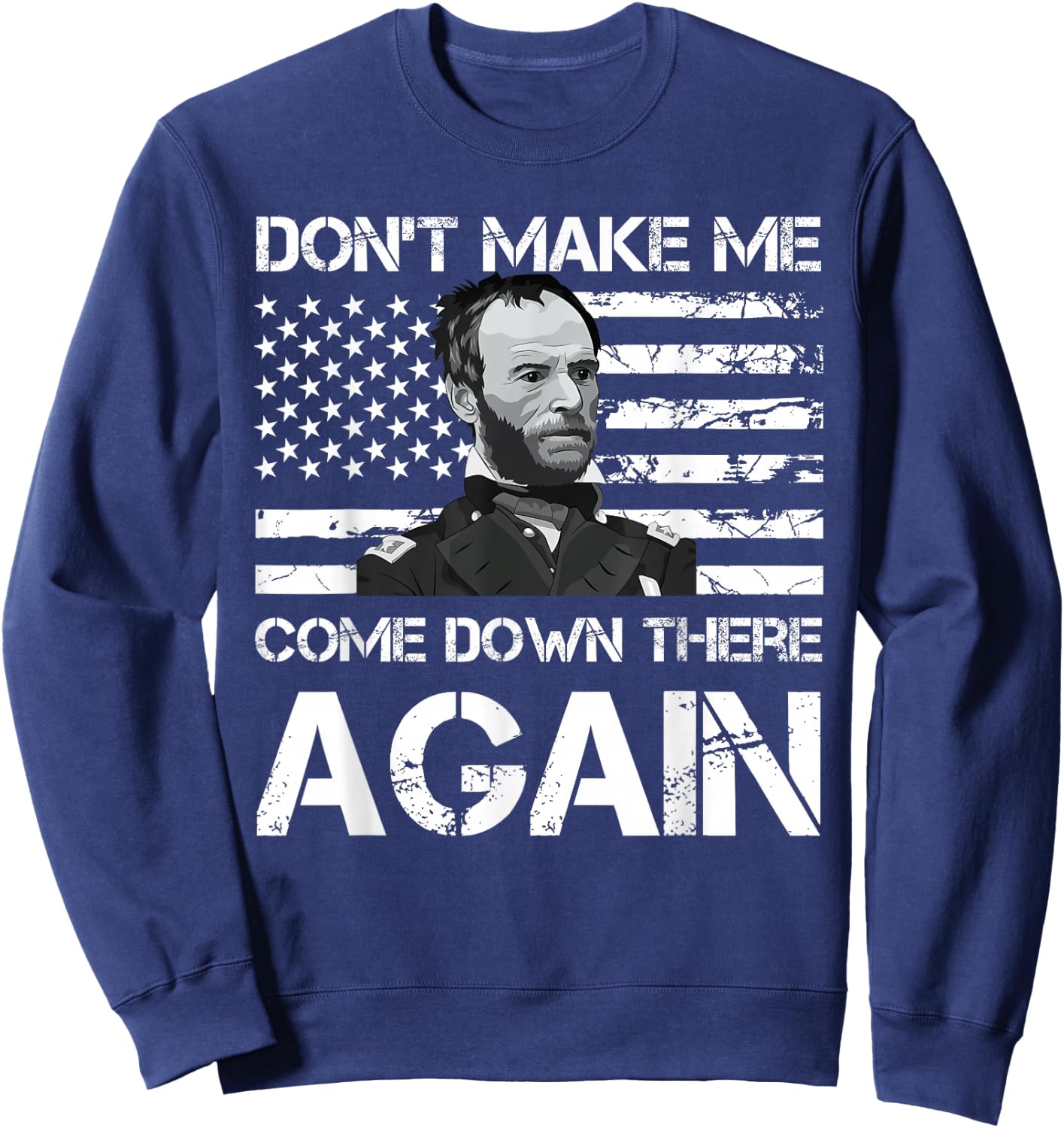 General Sherman Don't Make Me Come Down There Again Sweatshirt - Sweatshirt | Navy