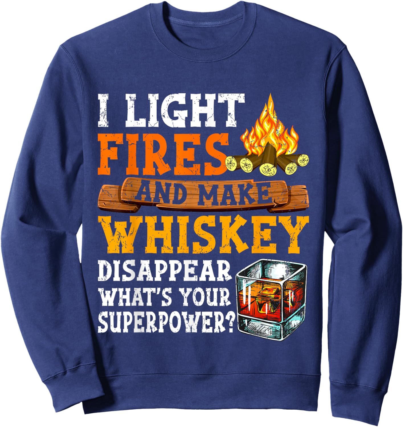 I Light Fires And Make Whiskey Disappear Funny Quote Camping Sweatshirt - Sweatshirt | Navy