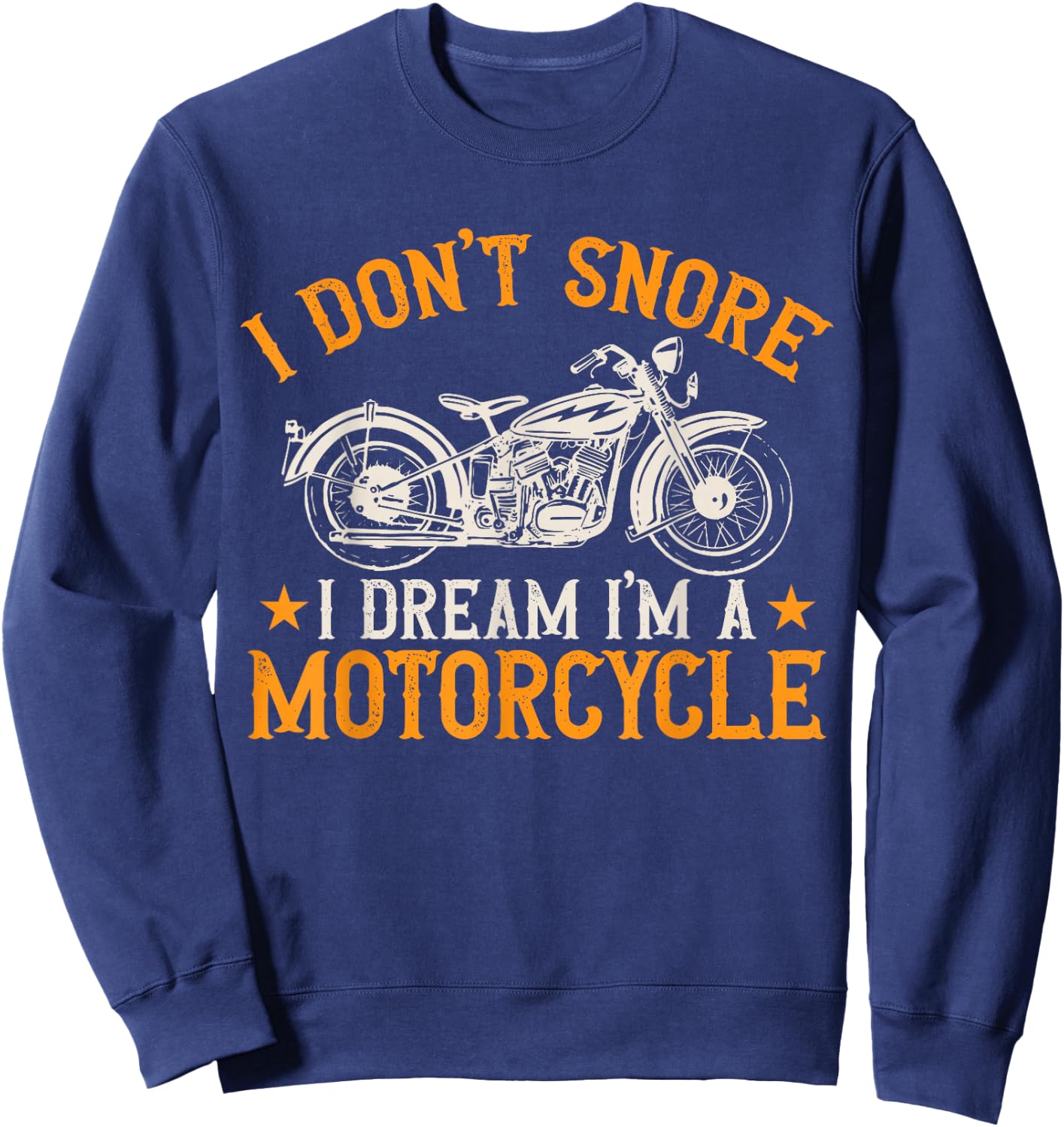 Motorcycle Biker I Don't Snore I Dream I'm A Motorcycle Sweatshirt - Sweatshirt | Navy