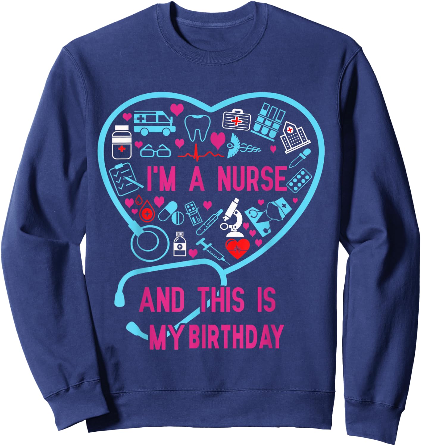 I Am A Nurse This Is My birthday. birthday Nurse Sweatshirt - Sweatshirt | Navy