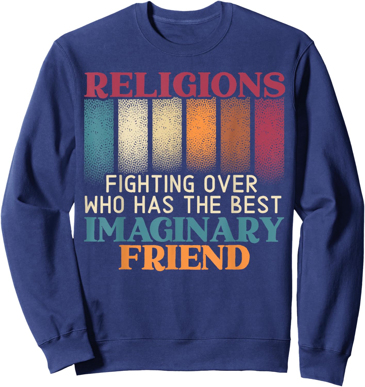 Religions Fighting Over Who Has The Best Imaginary Friend Sweatshirt - Sweatshirt | Navy