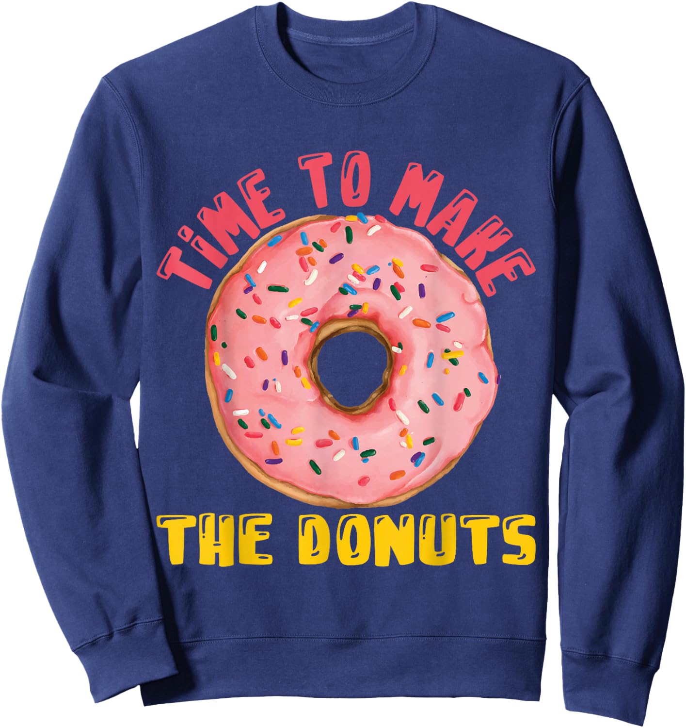 Time To Make The Donuts Doughnut Donut Sweatshirt - Sweatshirt | Navy