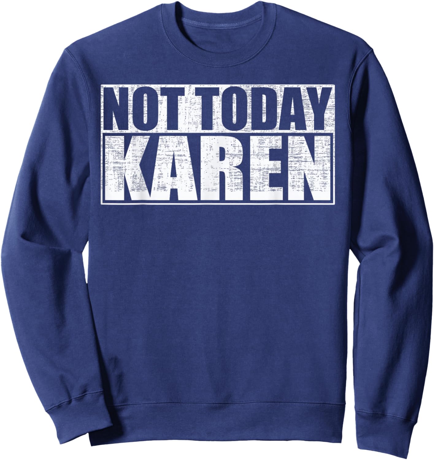 Not Today Karen Funny Anti-Karen Saying Sweatshirt - Sweatshirt | Navy