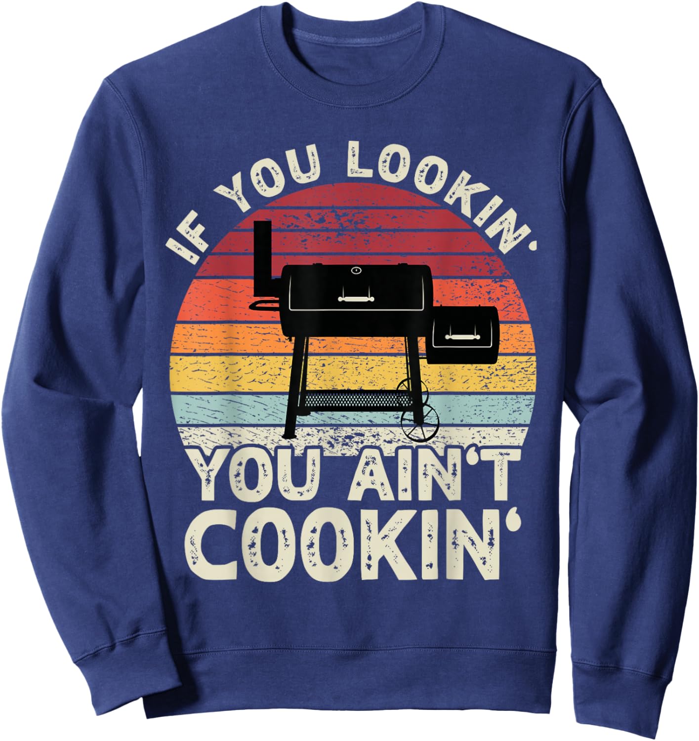 If You Lookin' You Ain't Cookin' BBQ Smoker Grilling Men Sweatshirt - Sweatshirt | Navy
