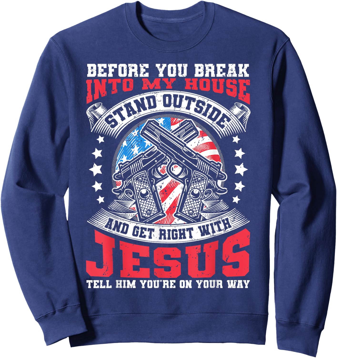 Before You Break Into My House, Jesus & US Flag With Guns Sweatshirt - Sweatshirt | Navy