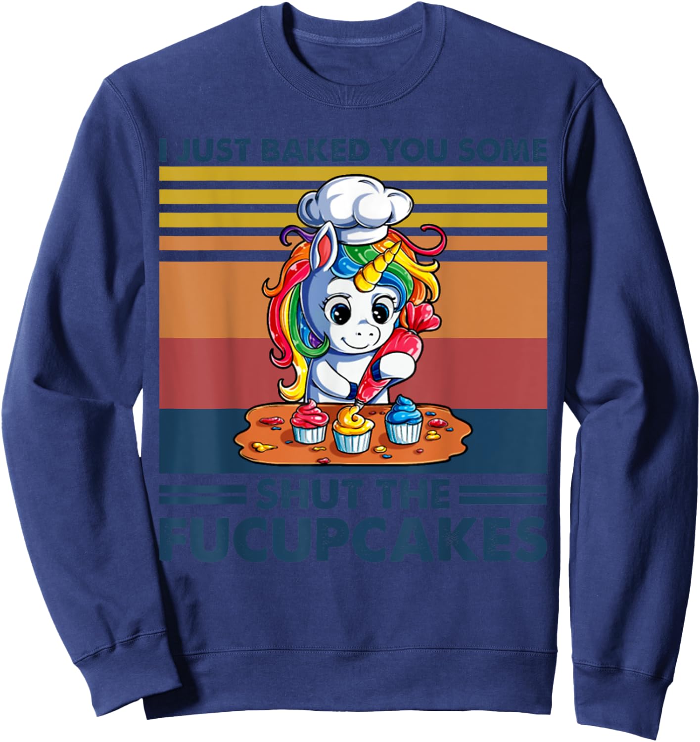 I Just Baked You Some Shut The Fucupcakes Unicorn Funny Sweatshirt - Sweatshirt | Navy