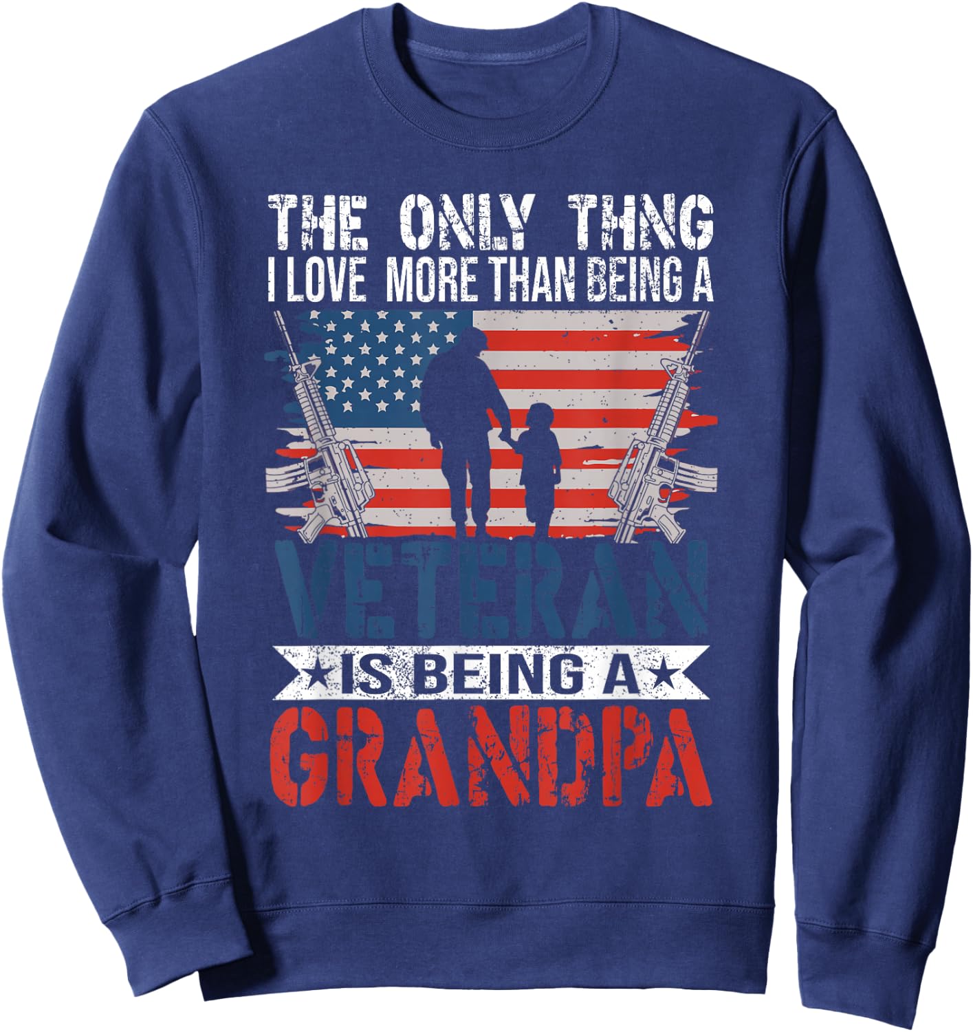The Only Thing I Love More Than Being A Veteran - Grandpa Sweatshirt - Sweatshirt | Navy