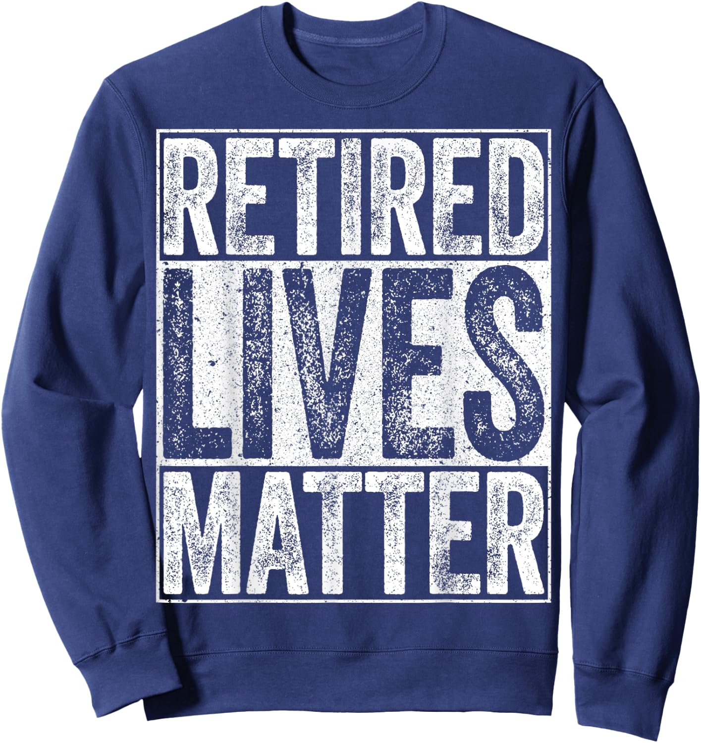 Retired Lives Matter Shirt Funny Men Women Retirement Sweatshirt - Sweatshirt | Navy