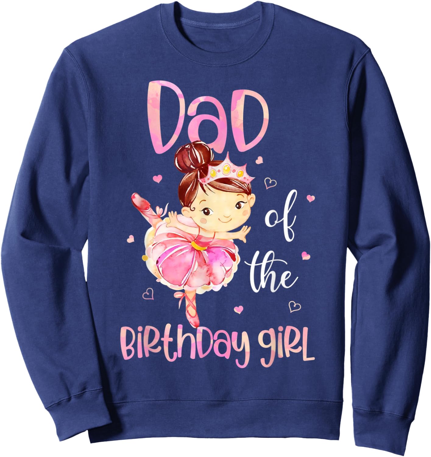 Dad of The Birthday Girl Shirt Ballerina Daddy Father 1st Sweatshirt - Sweatshirt | Navy