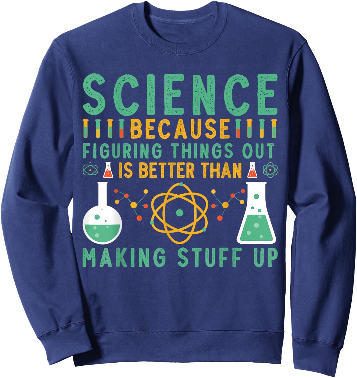 Science Because Figuring Things Out Is Better Funny Science Sweatshirt - Sweatshirt | Navy