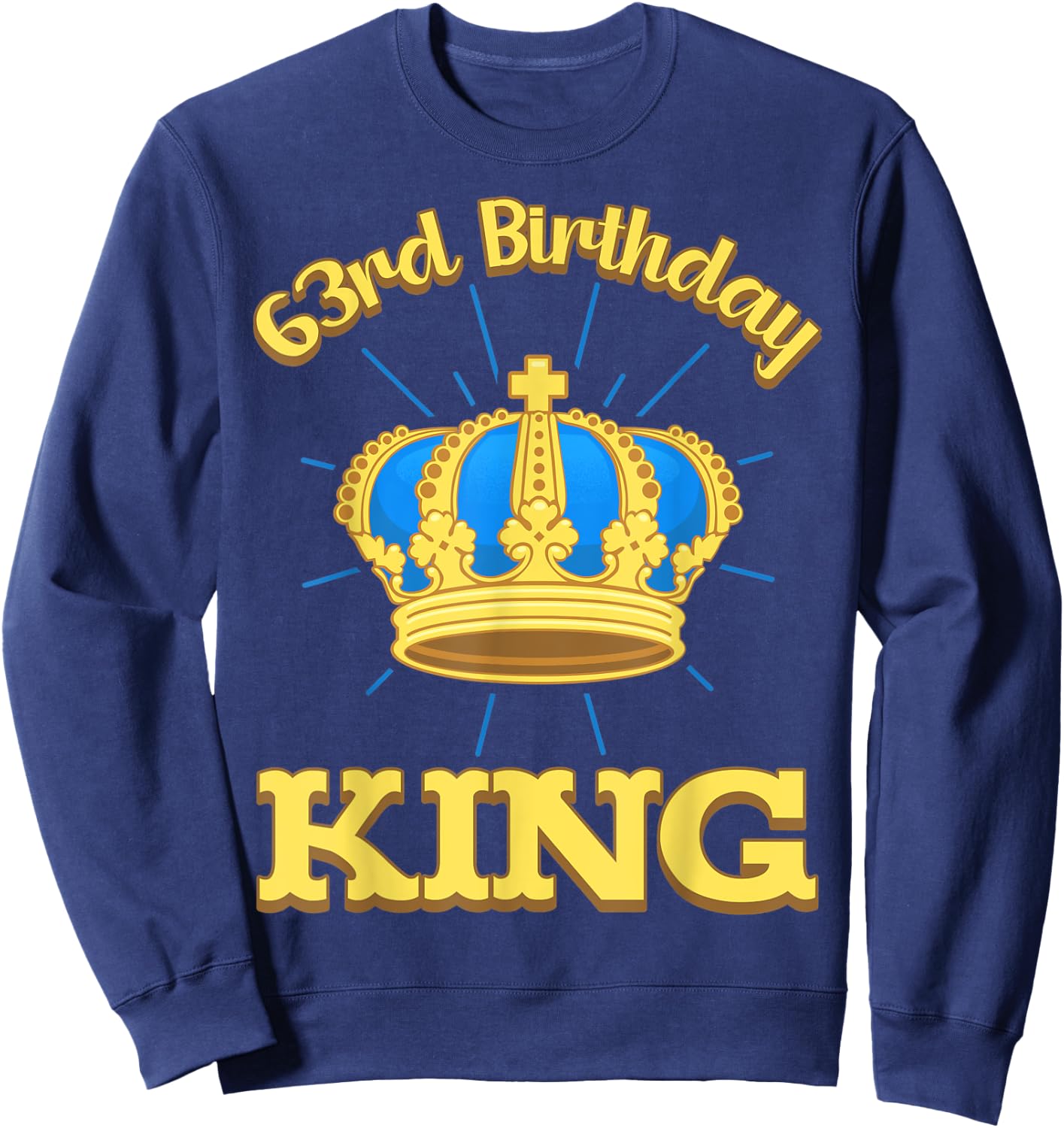 63rd Birthday King Celebration Royal Theme 10 Bday Party Sweatshirt - Sweatshirt | Navy