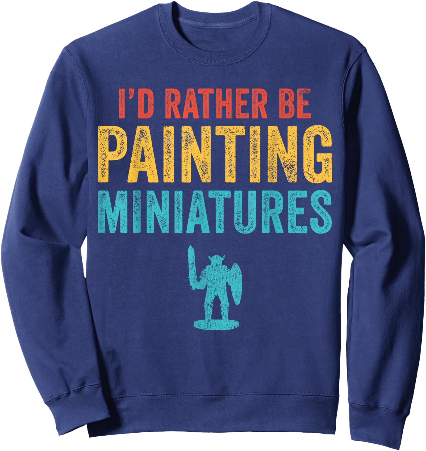 I'd Rather Be Painting Miniatures Figures Funny 3D Hobbyist Sweatshirt - Sweatshirt | Navy
