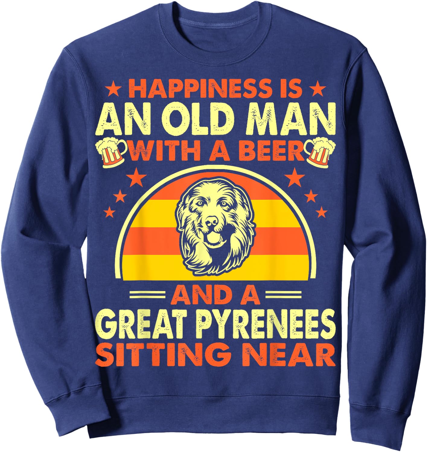 Happiness Old Man Beer Great Pyrenees Near Gift Sweatshirt - Sweatshirt | Navy