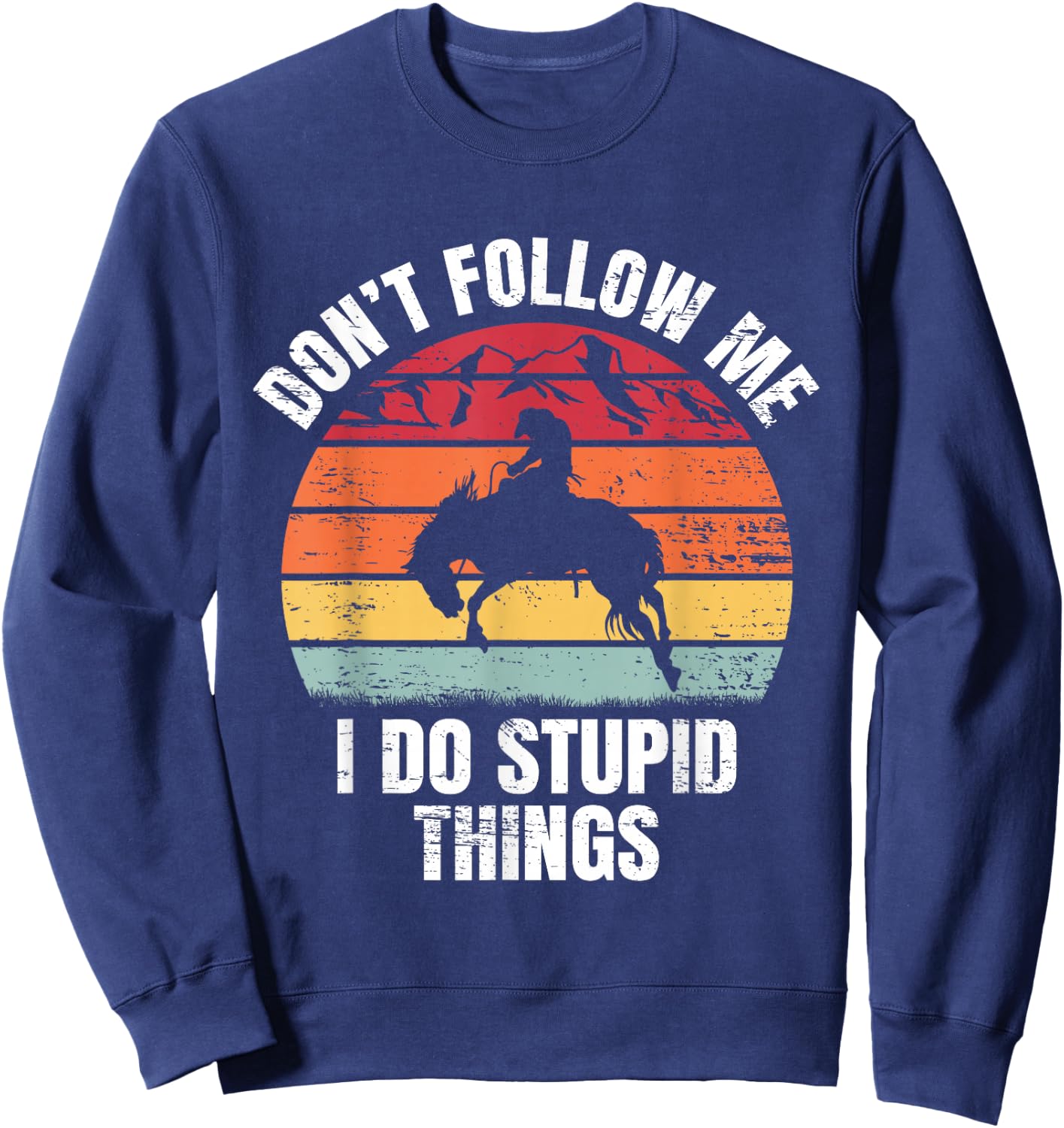 Don't Follow Me I Do Ranch Bronc Riding Cowboy Horse Rodeo Sweatshirt - Sweatshirt | Navy