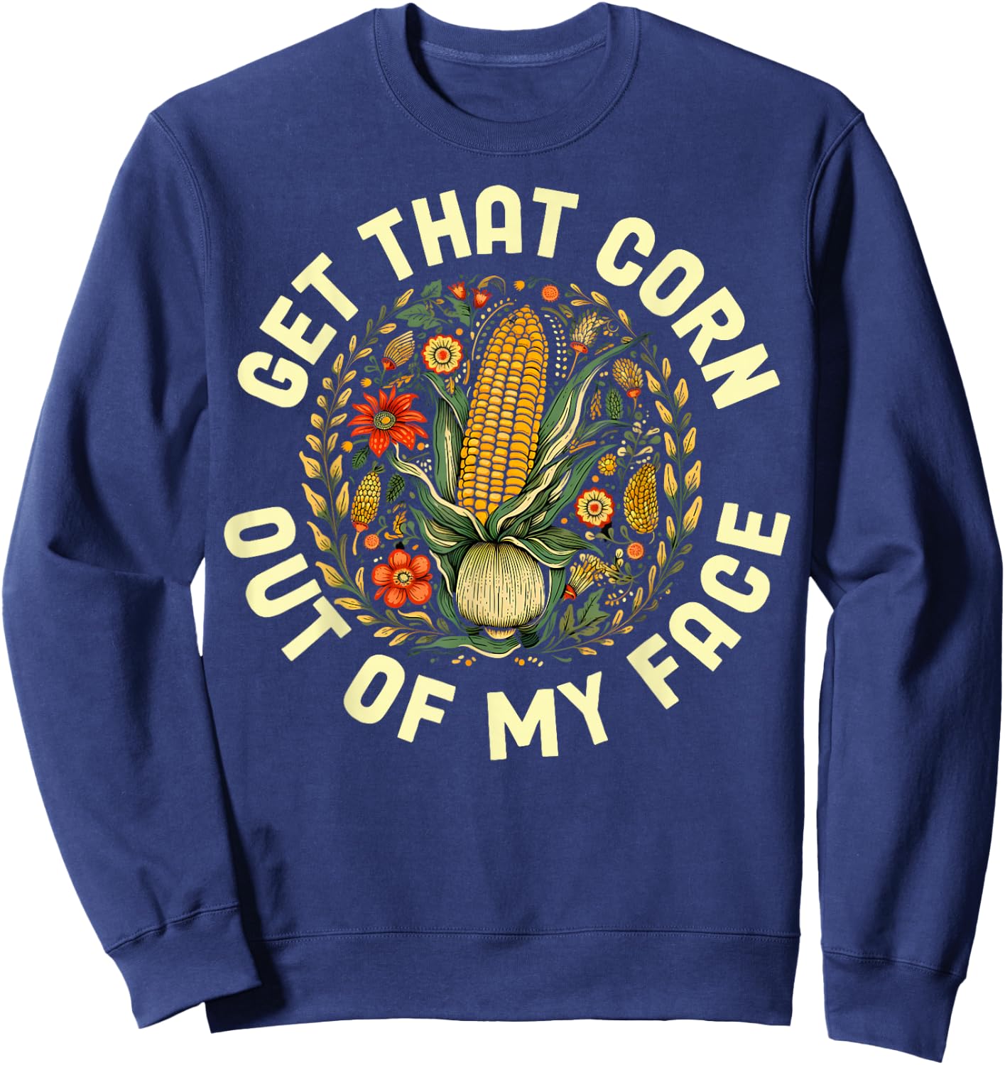 Get That Corn Out Of My Face Sweatshirt - Sweatshirt | Navy